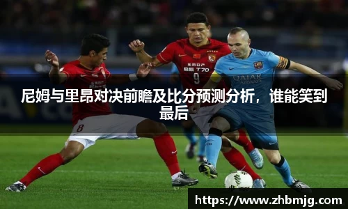 尼姆与里昂对决前瞻及比分预测分析，谁能笑到最后