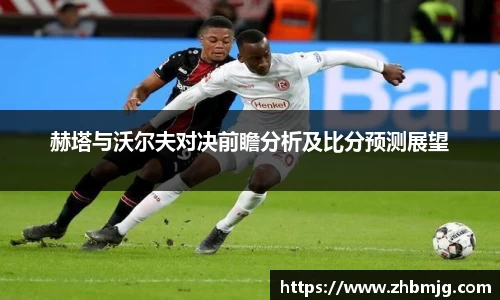 赫塔与沃尔夫对决前瞻分析及比分预测展望